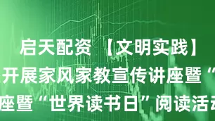 启天配资 【文明实践】江城区妇联开展家风家教宣传讲座暨“世界读书日”阅读活动_引导