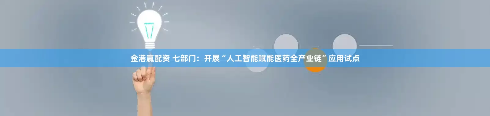 金港赢配资 七部门：开展“人工智能赋能医药全产业链”应用试点